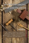 101 Woodworking Plan and Projects: The Guide to Start Your Carpentry Workshop with DIY, To Remodel Your House With To Simple Projects And Ideas That Y Cover Image