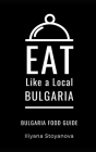 Eat Like a Local- Bulgaria: Bulgarian Food Guide By Iliyana Stoyanova Cover Image