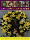 100 Flower Garlands: Step-By-Step Projects for Fresh and Dried Floral Circles and Swags, in 800 Photographs By Fiona Barnett, Terence Moore Cover Image