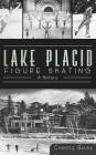 Lake Placid Figure Skating: A History By Christie Sausa Cover Image