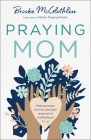 Praying Mom: Making Prayer the First and Best Response to Motherhood Cover Image