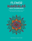 Flower Mandalas Adult Coloring Book: Experience Ultimate Changes In Your Life With Unique Mandala Floral Design Pattern Pages Volume 2 ( Stress Relief By Mandala Craft Art Cover Image