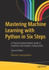Mastering Machine Learning with Python in Six Steps: A Practical Implementation Guide to Predictive Data Analytics Using Python By Manohar Swamynathan Cover Image