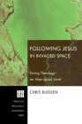 Following Jesus in Invaded Space: Doing Theology on Aboriginal Land (Princeton Theological Monograph #116) By Chris Budden Cover Image