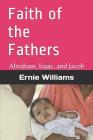 Faith of the Fathers: Abraham, Isaac, and Jacob By Ernie Williams Cover Image