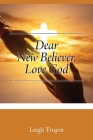 Dear New Believer, Love God By Leigh Trupin Cover Image