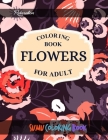Flowers Coloring Book: An Adult Coloring Book With Featuring Beautiful Flowers and Floral Designs Fun, Easy, And Relaxing Coloring Pages (flo Cover Image