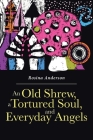 An Old Shrew, a Tortured Soul, and Everyday Angels By Rosina Anderson Cover Image