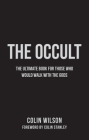 The Occult: The Ultimate Guide for Those Who Would Walk with the Gods By Colin Wilson Cover Image