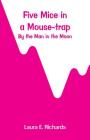 Five Mice in a Mouse-trap: by the Man in the Moon By Laura E. Richards Cover Image