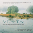 So Little Time: Words and Images for a World in Climate Crisis By Greg Delanty, John Elder (Foreword by) Cover Image
