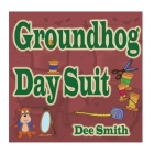 Groundhog Day Suit: Rhyming Groundhog Day Picture Book for kids about a Groundhog preparing for Groundhog Day with a new Suit By Dee Smith Cover Image