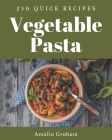 250 Quick Vegetable Pasta Recipes: A Quick Vegetable Pasta Cookbook for All Generation By Amalia Graham Cover Image