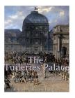 The Tuileries Palace: The History and Legacy of France's Famous Royal Palace Cover Image