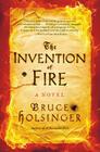 The Invention of Fire: A Novel By Bruce Holsinger Cover Image