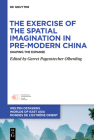 The Exercise of the Spatial Imagination in Pre-Modern China By No Contributor (Other) Cover Image