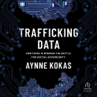 Trafficking Data: How China Is Winning the Battle for Digital Sovereignty By Aynne Kokas, Hannah Choi (Read by) Cover Image