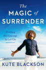 The Magic of Surrender: Finding the Courage to Let Go By Kute Blackson Cover Image