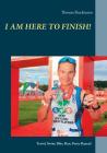 I am here to Finish!: Travel, Swim, Bike, Run, Party, Repeat! By Thomas Brackmann Cover Image