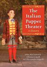The Italian Puppet Theater: A History By John McCormick, Alfonso Cipolla, Alessandro Napoli Cover Image