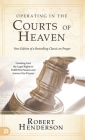 Operating in the Courts of Heaven (Revised and Expanded): Granting God the Legal Rights to Fulfill His Passion and Answer Our Prayers By Robert Henderson Cover Image