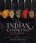 The Indian Cooking Course: Techniques - Masterclasses - Ingredients - 300 Recipes By Monisha Bharadwaj Cover Image