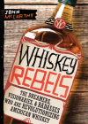 Whiskey Rebels: The Dreamers, Visionaries & Badasses Who Are Revolutionizing American Whiskey Cover Image