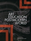 Art Education in a Postmodern World: Collected Essays (Intellect Books - Readings in Art and Design Education) Cover Image