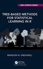 Tree-Based Methods for Statistical Learning in R By Brandon M. Greenwell Cover Image