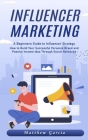 Influencer Marketing: A Beginners Guide to Influencer Strategy (How to Build Your Successful Personal Brand and Passive Income Idea Through By Matthew Garcia Cover Image