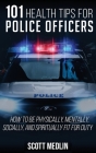 101 Health Tips For Police Officers: How To Be Physically, Mentally, Spiritually, and Socially Fit For Duty By Jonathan Hickory (Foreword by), Scott Medlin Cover Image