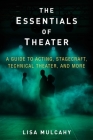 The Essentials of Theater: A Guide to Acting, Stagecraft, Technical Theater, and More By Lisa Mulcahy Cover Image