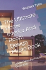 The Ultimate Home Interior And Room Design Photo Book: Unique Ideas For House Decoration By Victoria Tyler Cover Image