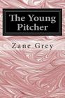 The Young Pitcher: (Zane Grey Classics Collection) By Zane Grey Cover Image