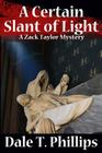 A Certain Slant of Light: A Zack Taylor Mystery By Dale T. Phillips Cover Image