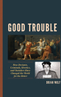 Good Trouble: How Deviants, Criminals, Heretics, and Outsiders Have Changed the World for the Better By Brian Wolf Cover Image
