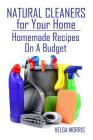 Natural Cleaners for Your Home: Homemade Recipes On A Budget: (Homemade Cleaners, Organic Cleaners) By Helga Morris Cover Image