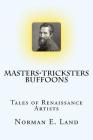 Masters Tricksters Buffoons: Tales of Renaissance Artists Cover Image
