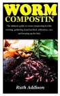 Worm Composting: The ultimate guide to worm composting for like (setting, gathering, hand method, utilization, care and keeping up the By Ruth Addison Cover Image