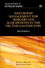 Data Room Management for Mergers and Acquisitions in the Oil and Gas Industry: Volume 69 (Developments in Petroleum Science #69) By Bob Harrison Cover Image