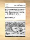 A Short Treatise on the Game of Back-Gammon. Containing a Table of the Thirty-Six Chances, ... by Edmond Hoyle, ... By Edmond Hoyle Cover Image