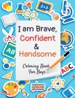 I am Brave, Confident and Handsome: Coloring book for boys - containing Planets, Astronauts, Space Ships, Rockets, animals and things that go ( I am.. Cover Image
