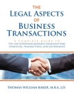 The Legal Aspects of Business Transactions: A Complete Guide to the Law Governing Business Organization, Financing, Transactions, and Governance By Thomas William Baker Cover Image