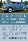 Field Guide to Aftermarket Parts, 1946-1948 Dodge By Robert K. Riley Cover Image
