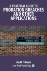 A Practical Guide to Probation Breaches and Other Applications By Mark Thomas Cover Image