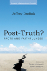 Post-Truth? (Currents in Reformational Thought) By Jeffrey Dudiak, Ronald A. Kuipers (Foreword by), Robert Sweetman (Foreword by) Cover Image