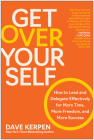 Get Over Yourself: How to Lead and Delegate Effectively for More Time, More Freedom, and More Success By Dave Kerpen Cover Image