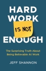 Hard Work Is Not Enough: The Surprising Truth about Being Believable at Work By Jeff Shannon Cover Image