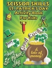 Scissor Skills St. Patrick's Day Activity Book for Kids: COLOR CUT AND GLUE FOR KIDS AGES 3-9.Cut outs for kids, Cut and paste activity book for kids. By Big Junior Cover Image