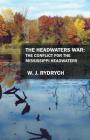 The Headwaters War: The Conflict for the Mississippi Headwaters By W. J. Rydrych Cover Image